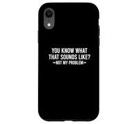 Carcasa para iPhone XR You Know What That Sounds Like Not My Problem