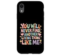 Carcasa para iPhone XR You Will Never Find Another Living Thing Like Me -