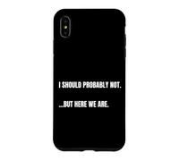 Carcasa para iPhone XS MAX Cita sarcástica I Should Probably Not. But Here We Are Funny