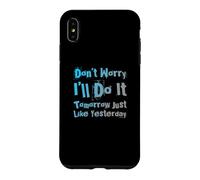 Carcasa para iPhone XS MAX Divertido, no te Preocupes, lo haré mañana, Citas sarcásticas y perezosas