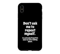 Carcasa para iPhone XS MAX Don't Ask Me to Repeat Myself I've Already Forgotten Joke
