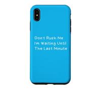 Carcasa para iPhone XS MAX Don't Rush Me I'm Waiting Until The Last Minute