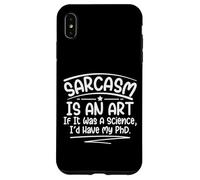 Carcasa para iPhone XS MAX El Sarcasmo es un Arte si Fuera una Ciencia tendría mi doctorado Divertido