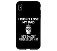 Carcasa para iPhone XS MAX I Didn'T Lose My Dad He's Exactly Where I Left Him