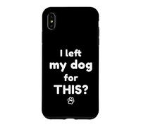 Carcasa para iPhone XS MAX I Left My Dog For This? Divertida Cita sarcástica para dueños de Mascotas