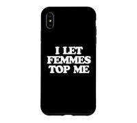 Carcasa para iPhone XS MAX I Let Femmes Top Me -Funny Diciendo Orgullo Gay Queer LGBTQ+Gay