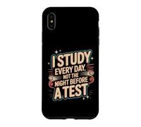 Carcasa para iPhone XS MAX I Study Every Day, Not The Night Before A Test