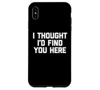Carcasa para iPhone XS MAX I Thought I'D Find You Here - Divertido Dicho sarcástico Novedad