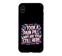 Carcasa para iPhone XS MAX I Took A Pain Pill Why Are You Still Here Sarcasmo -