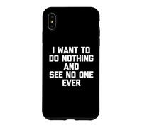 Carcasa para iPhone XS MAX I Want To Do Nothing & See No One Ever Camiseta Divertida Diciendo