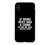 Carcasa para iPhone XS MAX If Being Sexy Was A Crime I'D Be In Jail For Tax Fraud Joke