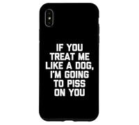 Carcasa para iPhone XS MAX If You Treat Me Like A Dog, I'm Going To Mear On You - Divertido
