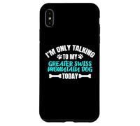 Carcasa para iPhone XS MAX I'm Only Talking To My Greater Swiss Mountain Dog Today
