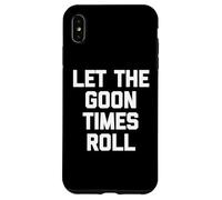 Carcasa para iPhone XS MAX Let The Goon Times Roll - Divertido Dicho sarcástico para Chicos y Hombres