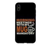 Carcasa para iPhone XS MAX Morning Meetings with MY MUG Mandatory