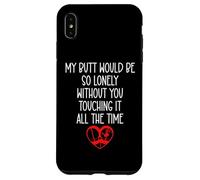 Carcasa para iPhone XS MAX My Butt Would Be So Lonely Without You Touching All The Time