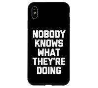 Carcasa para iPhone XS MAX Nadie Sabe lo Que están Haciendo - Sarcástico Dicho Divertido