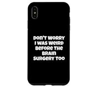 Carcasa para iPhone XS MAX No te Preocupes, yo también era Raro Antes de la cirugía Cerebral