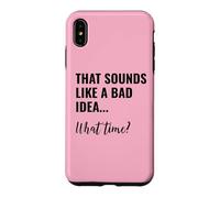 Carcasa para iPhone XS MAX That Sounds Like a Bad Idea What Time Men This is a Bad Idea