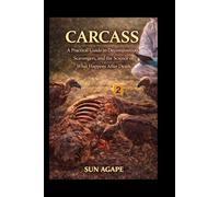 Carcass: A Practical Guide to Decomposition, Scavengers, and the Science of What Happens After Death