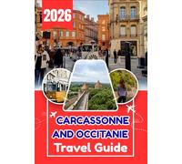 CARCASSONNE AND OCCITANIE TRAVEL GUIDE 2026: Explore Carcassonne, the Cathar Country, and the Heart of Occitanie Like a Local