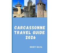 CARCASSONNE TRAVEL GUIDE 2026: Discovering Medieval Wonders, Living History, and Timeless Southern French Charm