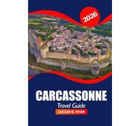 Carcassonne Travel Guide 2026: Uncover Attractions, Historical Landmark, Dining Spots, and Things to do in Southern France’s Medieval City for Vacation