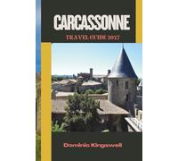 CARCASSONNE TRAVEL GUIDE 2027: Explore Carcassonne's Top Attractions, Historic Landmarks, Hidden Gems, Local Cuisine, and Practical Itineraries