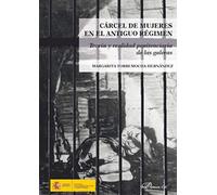 Cárcel de mujeres en el antiguo régimen. Teoría y realidad penitenciaria de las galeras (SIN COLECCION)