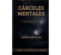 CARCELES MENTALES: Herramientas para romper cadenas internas y comenzar a sanar (Yo Soy Libre en la Mente)