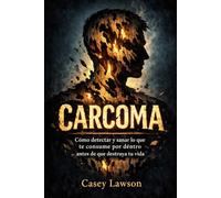 Carcoma de Casey Lawson: Cómo detectar y sanar lo que te consume por dentro antes de que destruya tu vida