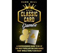 Card Games: A Comprehensive Guide to 50 of the Most Popular Fun Card Games Your Whole Family Can Enjoy
