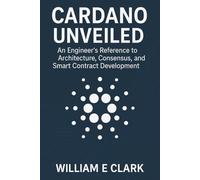 Cardano Unveiled: An Engineer's Reference to Architecture, Consensus, and Smart Contract Development