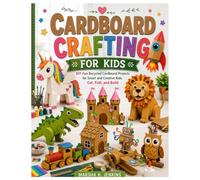 Cardboard Crafting for Kids: DIY Fun Recycled Cardboard Projects for Smart and Creative Kids, Cut, Fold, and Build
