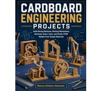 CARDBOARD ENGINEERING PROJECTS: Build Moving Machines, Working Mechanisms, Automata, Gears, Cams, and Kinetic STEM Models from Simple Materials