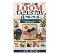 Cardboard Loom Tapestry Weaving: A Step-by-Step Guide to Weaving Shapes, Finishing Edges, and Mounting Modern Wall Hangings