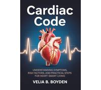 CARDIAC CODE: understanding symptoms,risk factors and practical steps for heart-smart living