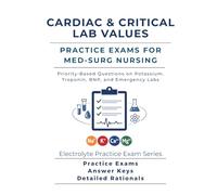 Cardiac & Critical Lab Values Practice Exams for Med-Surg Nursing: Priority-Based Questions on Potassium, Troponin, BNP, and Emergency Labs (Electrolyte Practice Exam Series)