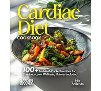 Cardiac Diet Cookbook: 100+ Nutrient-Packed Recipes for Cardiovascular Wellness, Pictures Included (Cardiac Collection)