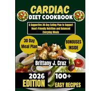 Cardiac Diet Cookbook 2026: A Supportive 30-Day Eating Plan to Support Heart-Friendly Nutrition and Balanced Everyday Meals (Brittany J. Cruz’s Everyday Meals Made Easy Series)