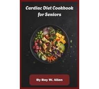 Cardiac Diet Cookbook for Seniors: Flavorful Low-Cholesterol Recipes for Healthy Aging, Better Circulation, and Everyday Heart Wellness