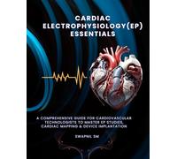 Cardiac Electrophysiology Essentials: A Step-by-Step Guide for Cardiovascular Technologists to Master EP Studies, Cardiac Mapping, and Device ... Cardiac Diagnostics & Interventions)