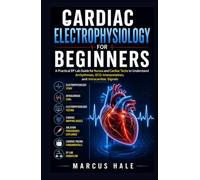 Cardiac Electrophysiology for Beginners: A Practical EP Lab Guide for Nurses and Cardiac Techs to Understand Arrhythmias, ECG Interpretation, and Intracardiac Signals