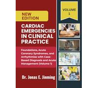 Cardiac Emergencies in Clinical Practice: Foundations, Acute Coronary Syndromes, and Arrhythmias: Case-Based Diagnosis and Acute Management (Volume 1)