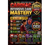 Cardiac Intensive Care Mastery 2026: A 4-in-1 CICU Clinical Book With 22 Workbook Cases • 110 Synthesis Drills • 220 Rapid-Review Prompts • 20 Video Labs • 14-Day Review Pathway