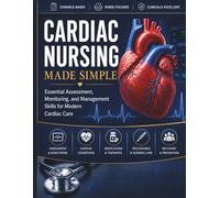 Cardiac Nursing Made Simple: Essential Assessment, Monitoring, and Management Skills for Modern Cardiac Care