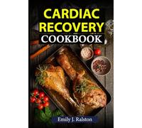 Cardiac Recovery Cookbook: Delicious, heart-healthy recipes to support your wellness, and strengthen cardiovascular health for a balanced lifestyle