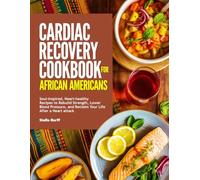 CARDIAC RECOVERY COOKBOOK FOR AFRICAN AMERICANS: Soul-inspired, Heart-healthy Recipes to Rebuild Strength, Lower Blood Pressure, and Reclaim Your Life After a Heart attack