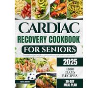 CARDIAC RECOVERY COOKBOOK FOR SENIORS: Nourishing and Tasty Recipes to Promote Recovery After Surgery or Heart Attack