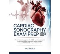 Cardiac Sonography Exam Prep 2026-2027: The Complete Study Guide with 1000+ Questions to Master Echocardiography, Understand Clinical Concepts, and Pass ARDMS & CCI on Your First Attempt